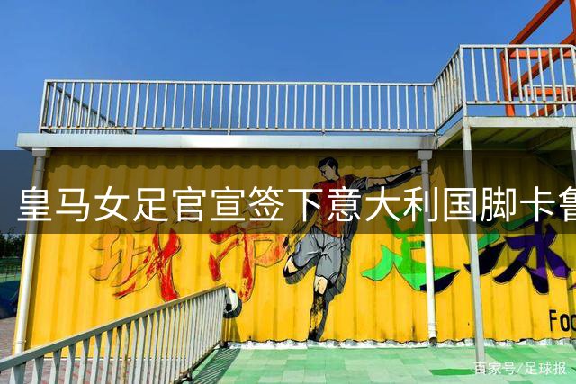 皇马女足官宣签下意大利国脚卡鲁索 合约为期四年