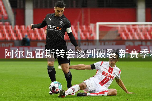 阿尔瓦雷斯转会谈判破裂 新赛季将留守马竞