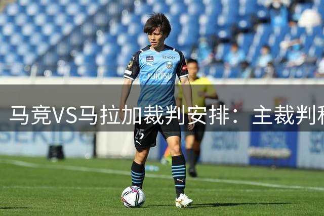 马竞VS马拉加裁判安排：主裁判科尔德罗，VAR裁判卡帕罗斯